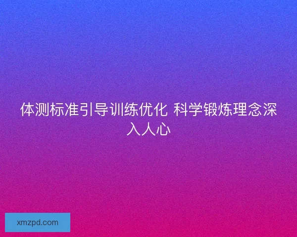 体测标准引导训练优化 科学锻炼理念深入人心