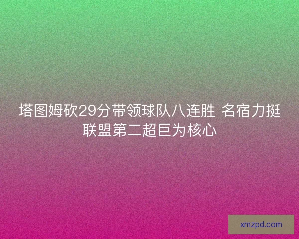 塔图姆砍29分带领球队八连胜 名宿力挺联盟第二超巨为核心